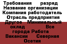 Требования:4-6 разряд › Название организации ­ Компания-работодатель › Отрасль предприятия ­ Другое › Минимальный оклад ­ 60 000 - Все города Работа » Вакансии   . Северная Осетия